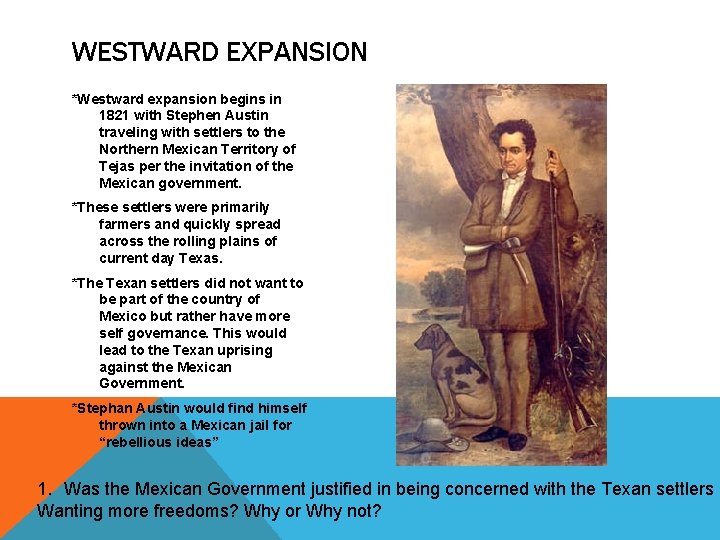 WESTWARD EXPANSION *Westward expansion begins in 1821 with Stephen Austin traveling with settlers to