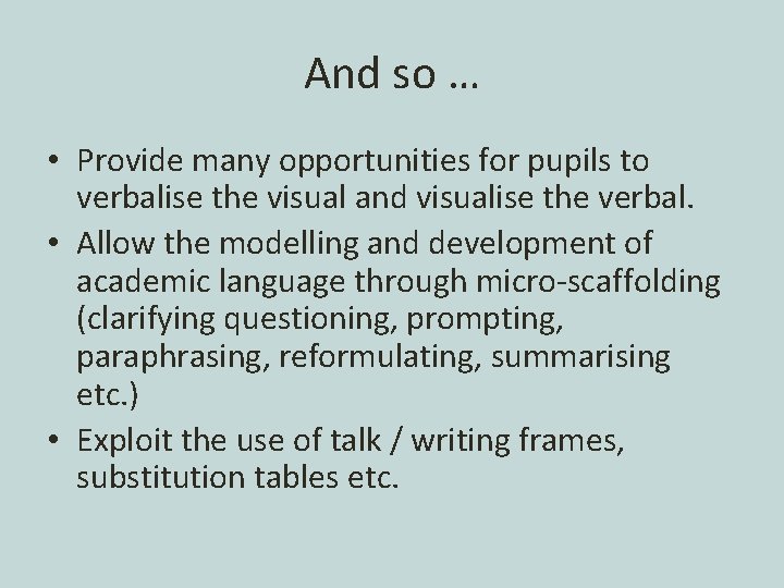 And so … • Provide many opportunities for pupils to verbalise the visual and