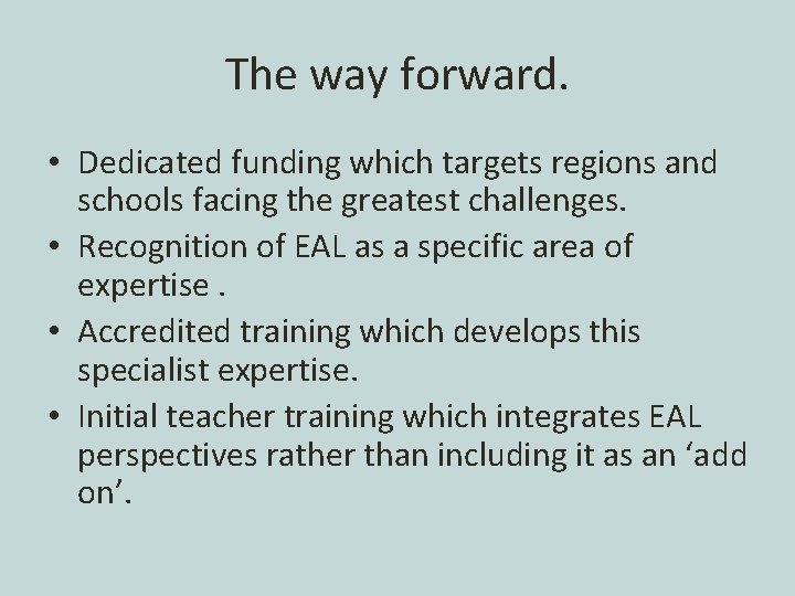 The way forward. • Dedicated funding which targets regions and schools facing the greatest