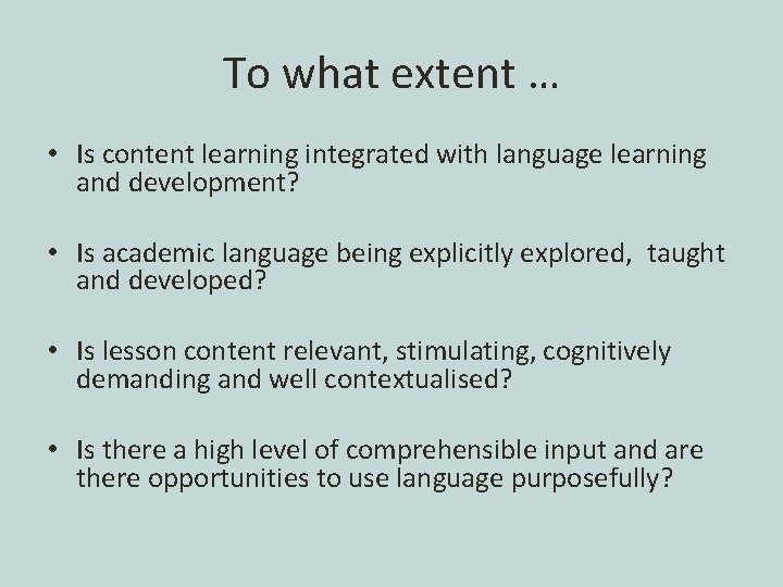 To what extent … • Is content learning integrated with language learning and development?