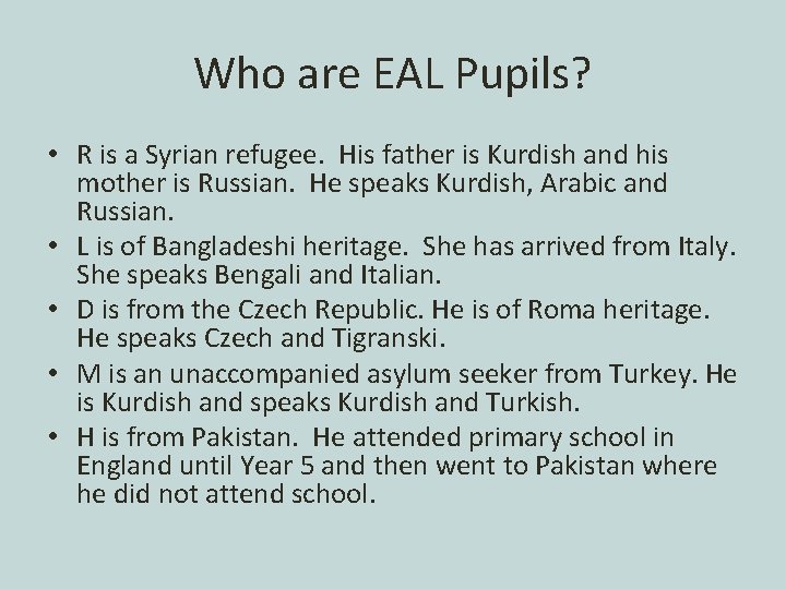 Who are EAL Pupils? • R is a Syrian refugee. His father is Kurdish