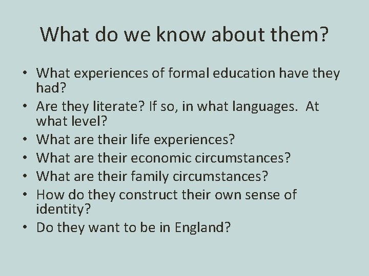 What do we know about them? • What experiences of formal education have they