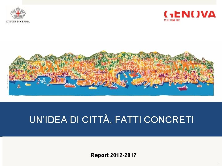 UN’IDEA DI CITTÀ, FATTI CONCRETI Report 2012 -2017 1 