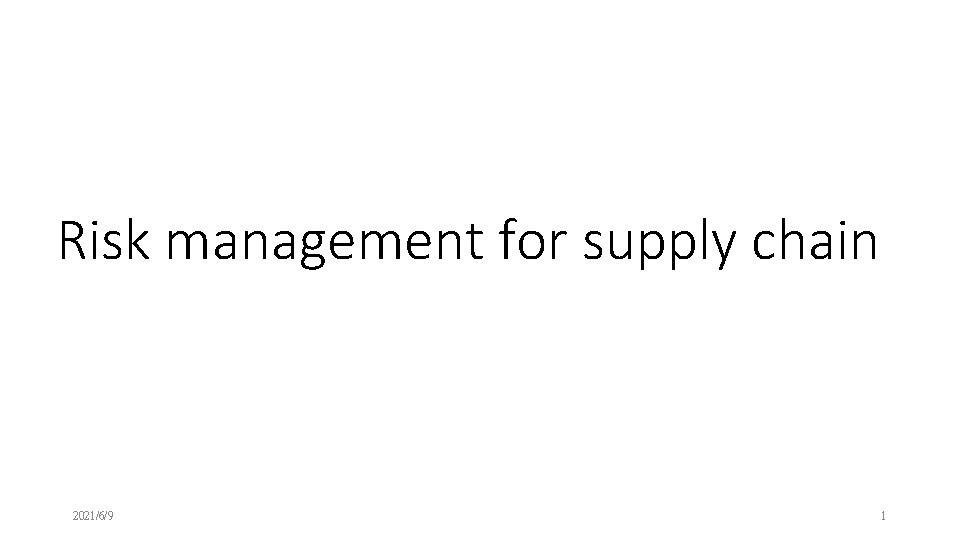 Risk management for supply chain 2021/6/9 1 