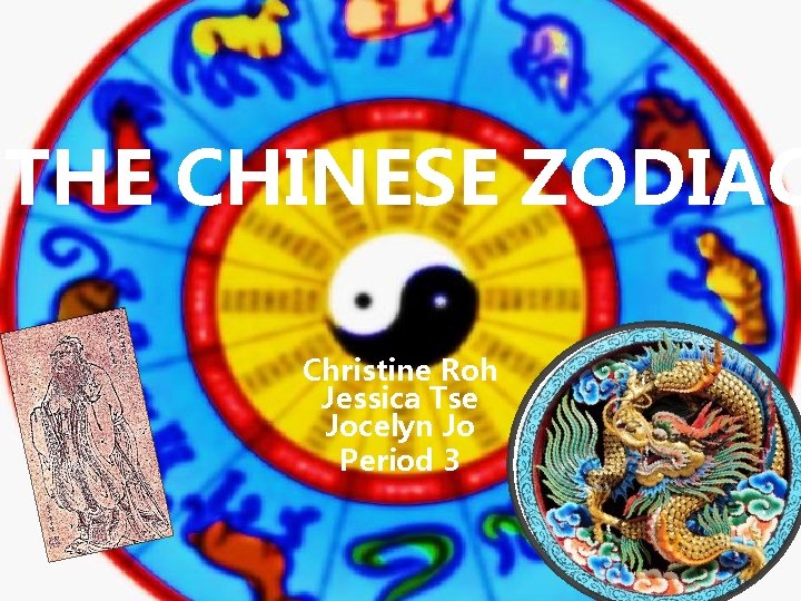 THE CHINESE ZODIAC Christine Roh Jessica Tse Jocelyn Jo Period 3 