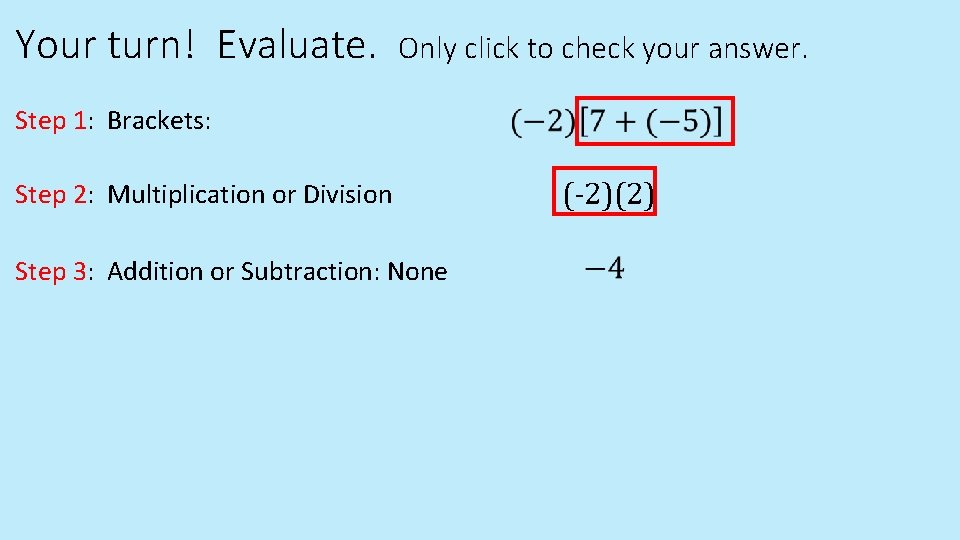 Your turn! Evaluate. Only click to check your answer. Step 1: Brackets: Step 2: Your turn! Evaluate. Only click to check your answer. Step 1: Brackets: Step 2: