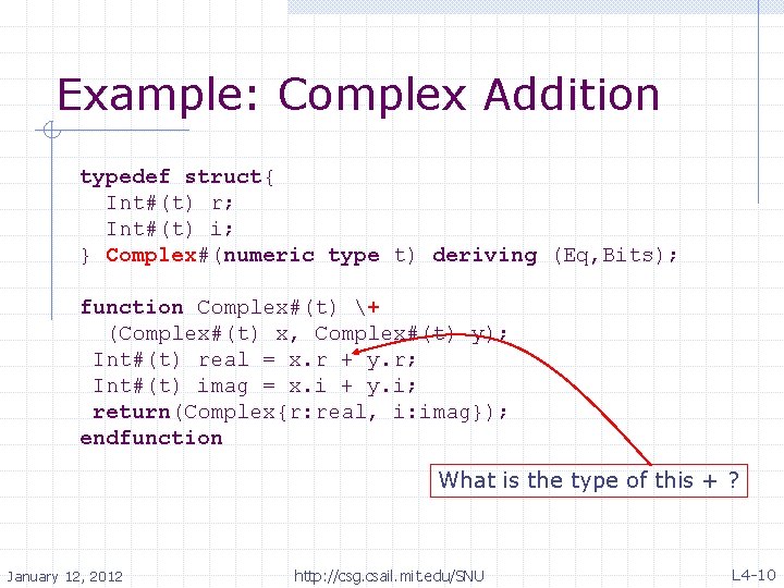 Example: Complex Addition typedef struct{ Int#(t) r; Int#(t) i; } Complex#(numeric type t) deriving