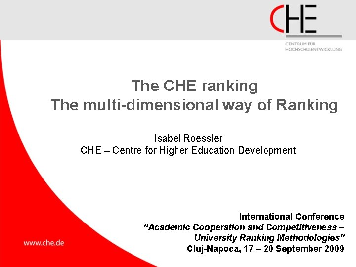 The CHE ranking The multi-dimensional way of Ranking Isabel Roessler CHE – Centre for