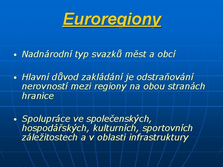 Euroregiony • Nadnárodní typ svazků měst a obcí • Hlavní důvod zakládání je odstraňování