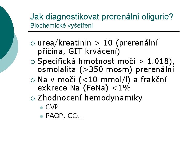 Jak diagnostikovat prerenální oligurie? Biochemické vyšetření urea/kreatinin > 10 (prerenální příčina, GIT krvácení) ¡