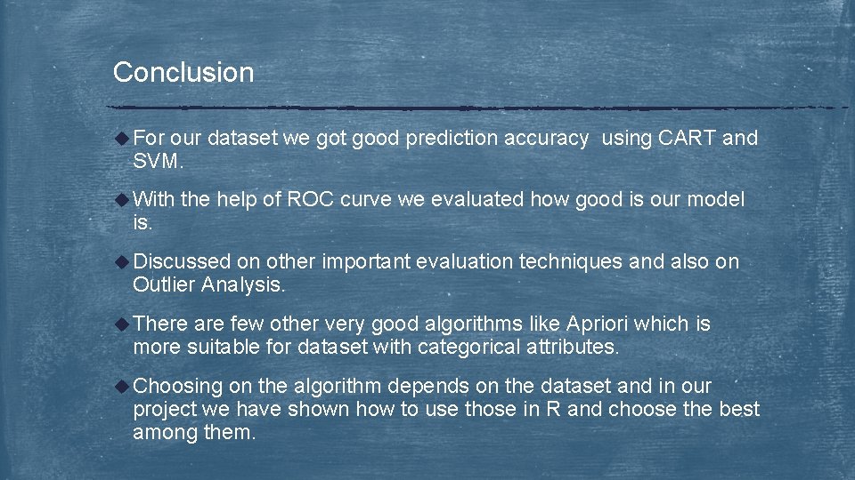 Conclusion u For our dataset we got good prediction accuracy using CART and SVM.