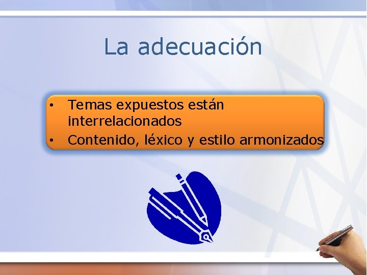 La adecuación • • Temas expuestos están interrelacionados Contenido, léxico y estilo armonizados 