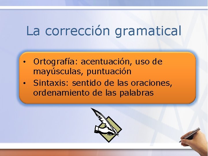 La corrección gramatical • Ortografía: acentuación, uso de mayúsculas, puntuación • Sintaxis: sentido de