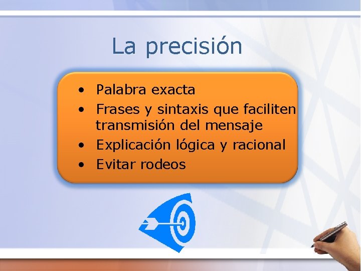 La precisión • Palabra exacta • Frases y sintaxis que faciliten transmisión del mensaje