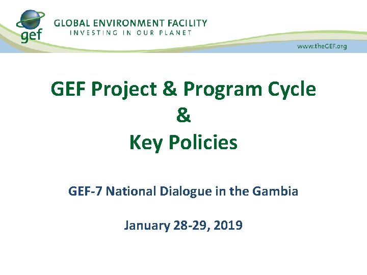 GEF Project & Program Cycle & Key Policies GEF-7 National Dialogue in the Gambia