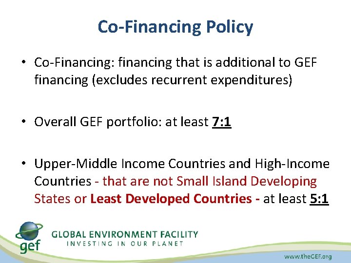 Co-Financing Policy • Co-Financing: financing that is additional to GEF financing (excludes recurrent expenditures)