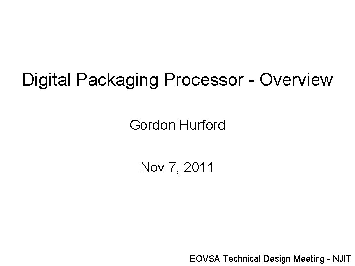 Digital Packaging Processor - Overview Gordon Hurford Nov 7, 2011 EOVSA Technical Design Meeting