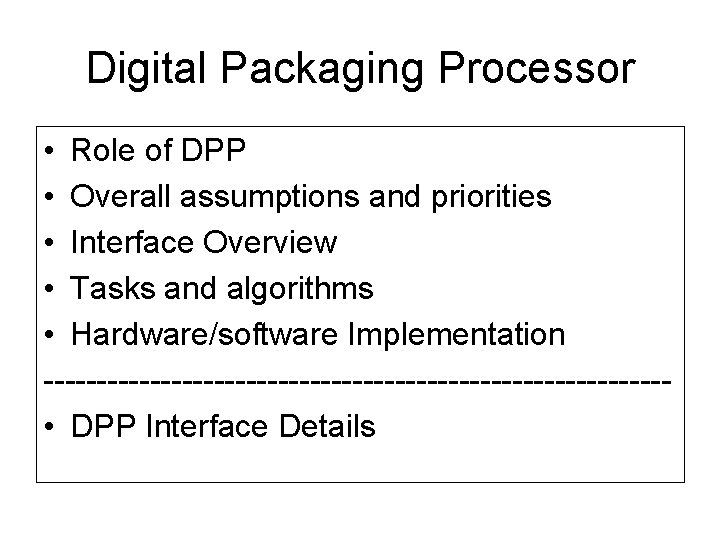 Digital Packaging Processor • Role of DPP • Overall assumptions and priorities • Interface