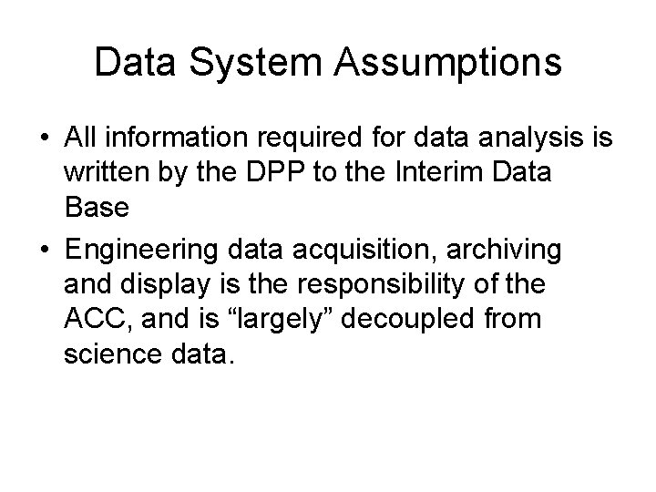 Data System Assumptions • All information required for data analysis is written by the