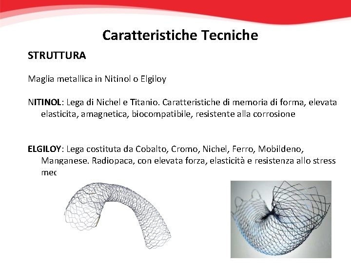 Caratteristiche Tecniche STRUTTURA Maglia metallica in Nitinol o Elgiloy NITINOL: Lega di Nichel e