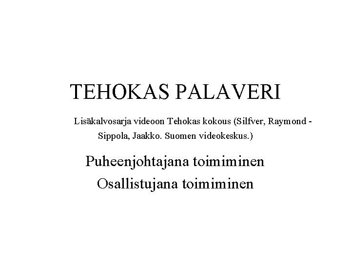 TEHOKAS PALAVERI Lisäkalvosarja videoon Tehokas kokous (Silfver, Raymond Sippola, Jaakko. Suomen videokeskus. ) Puheenjohtajana