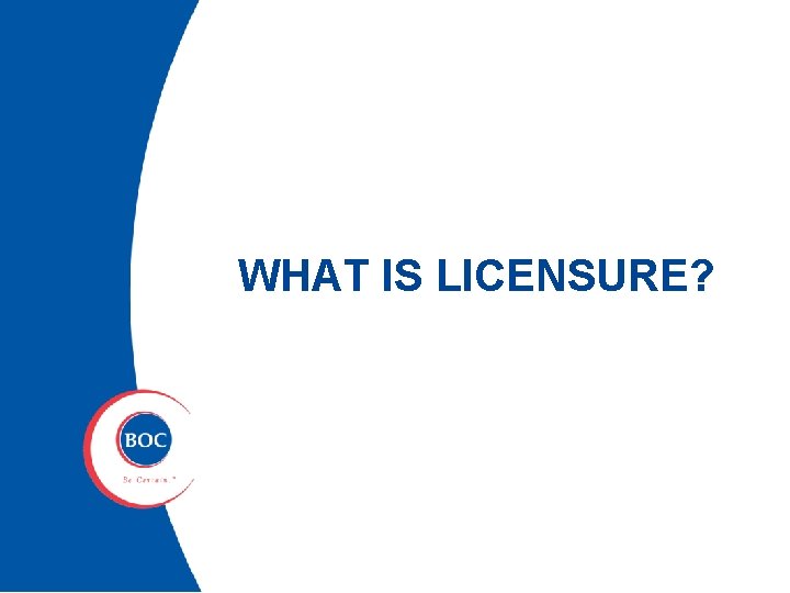WHAT IS LICENSURE? 