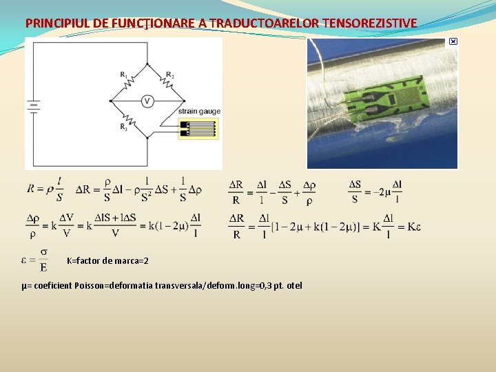 PRINCIPIUL DE FUNCŢIONARE A TRADUCTOARELOR TENSOREZISTIVE K=factor de marca=2 μ= coeficient Poisson=deformatia transversala/deform. long=0,