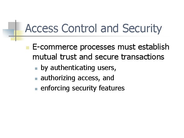 Access Control and Security n E-commerce processes must establish mutual trust and secure transactions