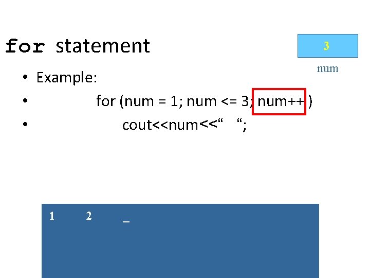 for statement • Example: • for (num = 1; num <= 3; num++ ) for statement • Example: • for (num = 1; num <= 3; num++ )