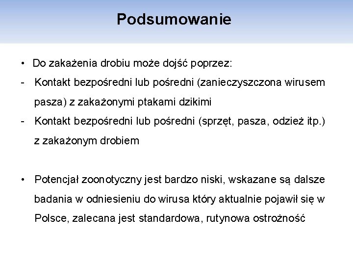 Podsumowanie • Do zakażenia drobiu może dojść poprzez: - Kontakt bezpośredni lub pośredni (zanieczyszczona