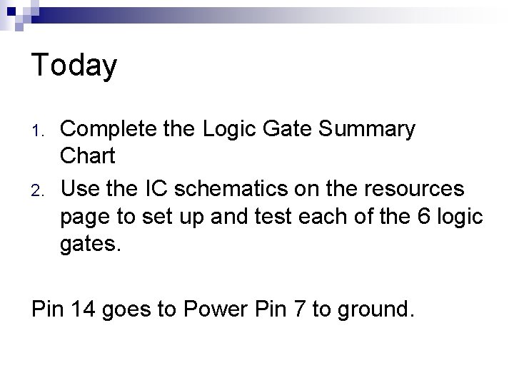 Today 1. 2. Complete the Logic Gate Summary Chart Use the IC schematics on