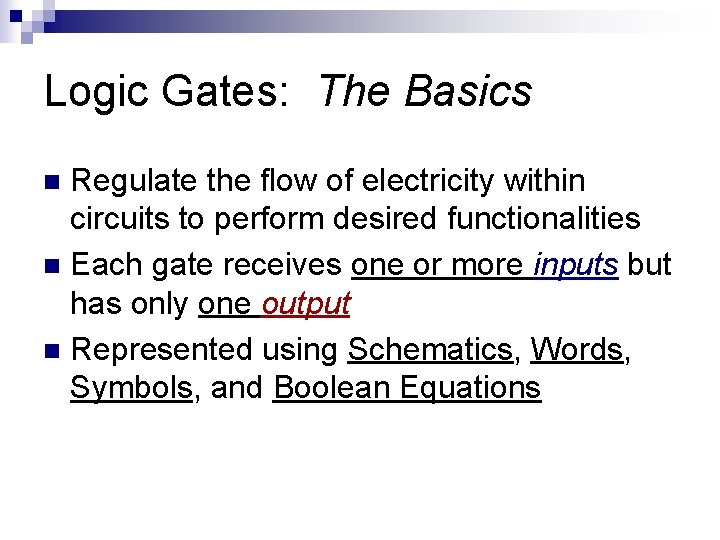 Logic Gates: The Basics Regulate the flow of electricity within circuits to perform desired