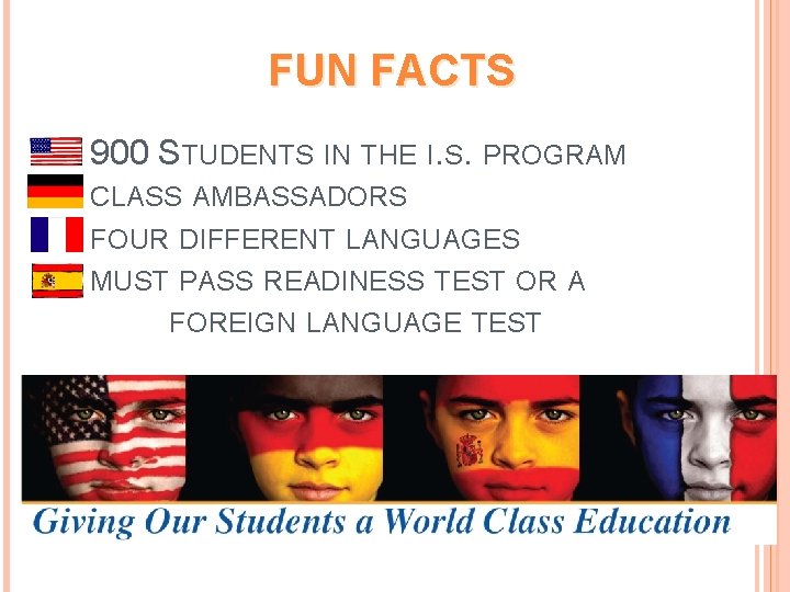 FUN FACTS 900 STUDENTS IN THE I. S. PROGRAM CLASS AMBASSADORS FOUR DIFFERENT LANGUAGES