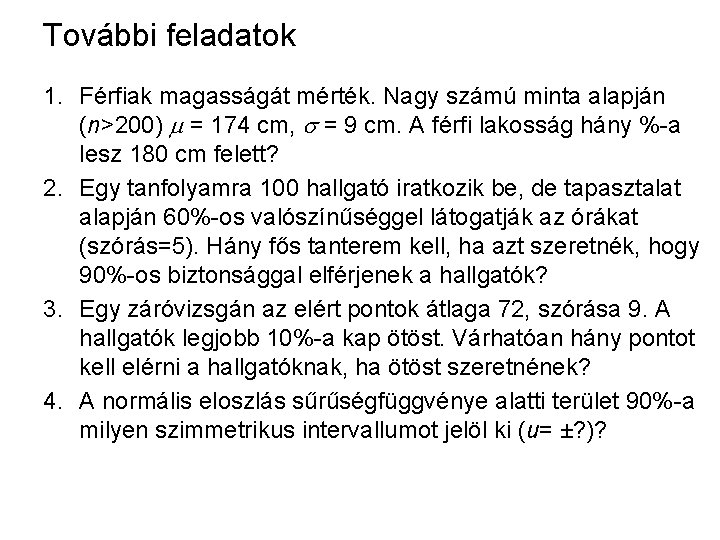 További feladatok 1. Férfiak magasságát mérték. Nagy számú minta alapján (n>200) = 174 cm,