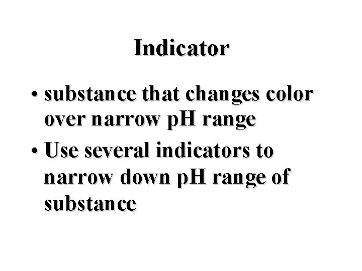 Indicator • substance that changes color over narrow p. H range • Use several