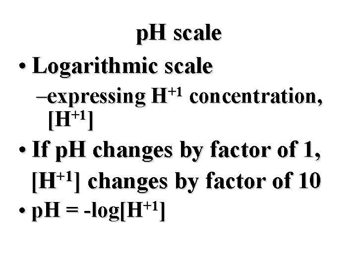 p. H scale • Logarithmic scale –expressing H+1 concentration, [H+1] • If p. H