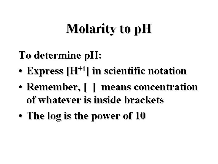 Molarity to p. H To determine p. H: • Express [H+1] in scientific notation