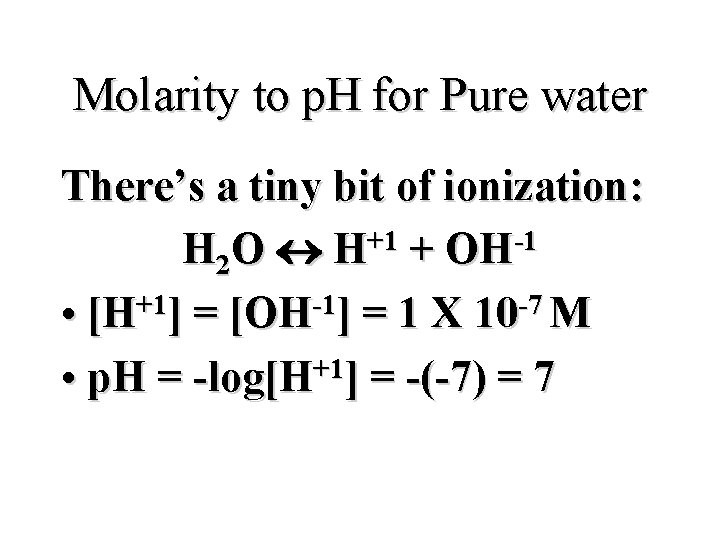 Molarity to p. H for Pure water There’s a tiny bit of ionization: H