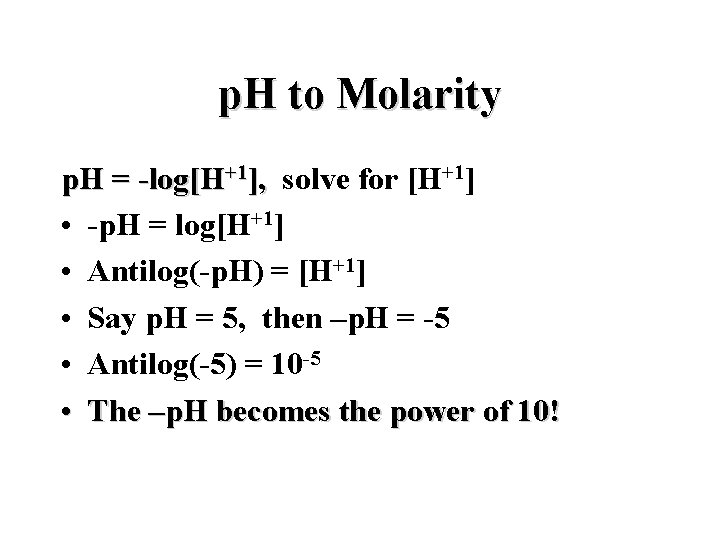 p. H to Molarity p. H = -log[H+1], solve for [H+1] • -p. H