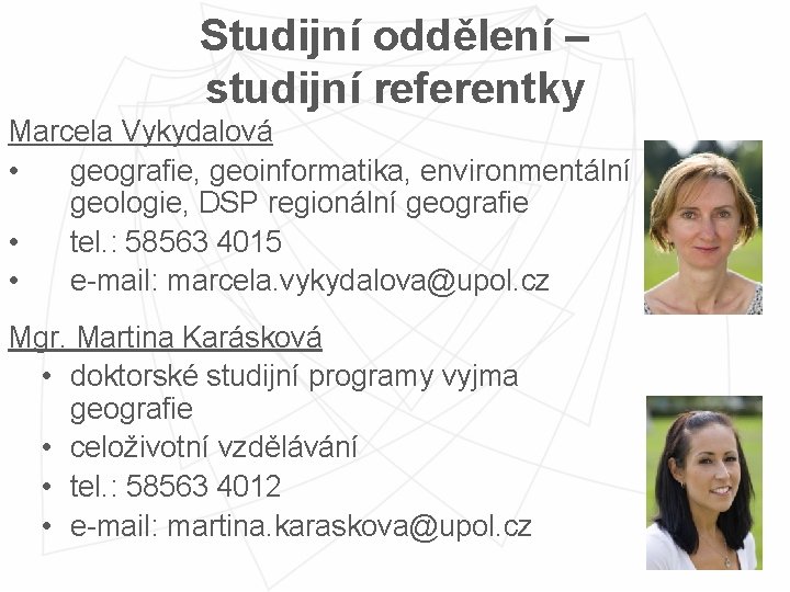 Studijní oddělení – studijní referentky Marcela Vykydalová • geografie, geoinformatika, environmentální geologie, DSP regionální