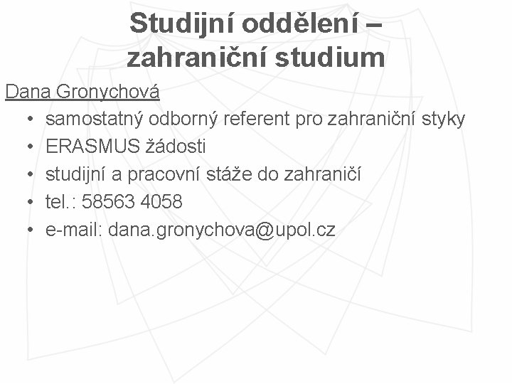 Studijní oddělení – zahraniční studium Dana Gronychová • samostatný odborný referent pro zahraniční styky