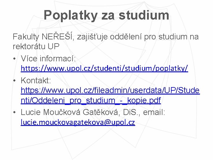 Poplatky za studium Fakulty NEŘEŠÍ, zajišťuje oddělení pro studium na rektorátu UP • Více