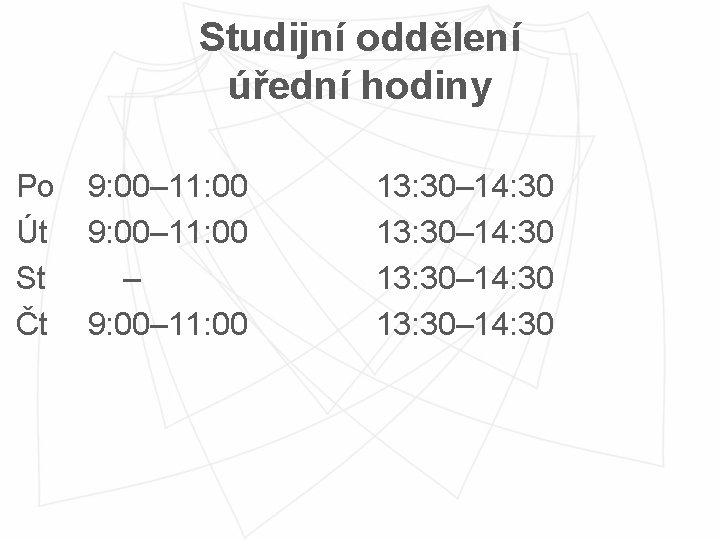 Studijní oddělení úřední hodiny Po Út St Čt 9: 00– 11: 00 – 9: