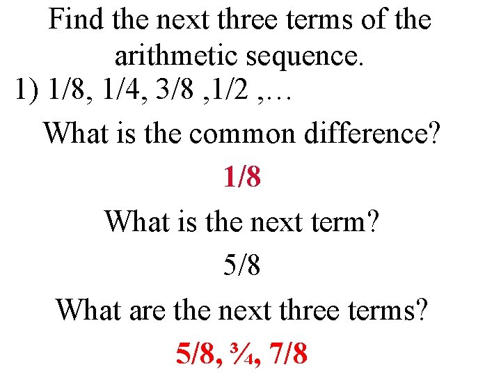 Find the next three terms of the arithmetic sequence. 1) 1/8, 1/4, 3/8 ,