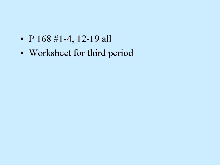  • P 168 #1 -4, 12 -19 all • Worksheet for third period