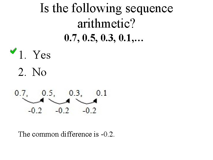 Is the following sequence arithmetic? 0. 7, 0. 5, 0. 3, 0. 1, …