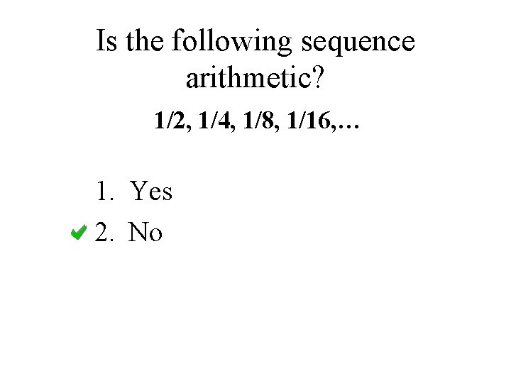 Is the following sequence arithmetic? 1/2, 1/4, 1/8, 1/16, … 1. Yes 2. No