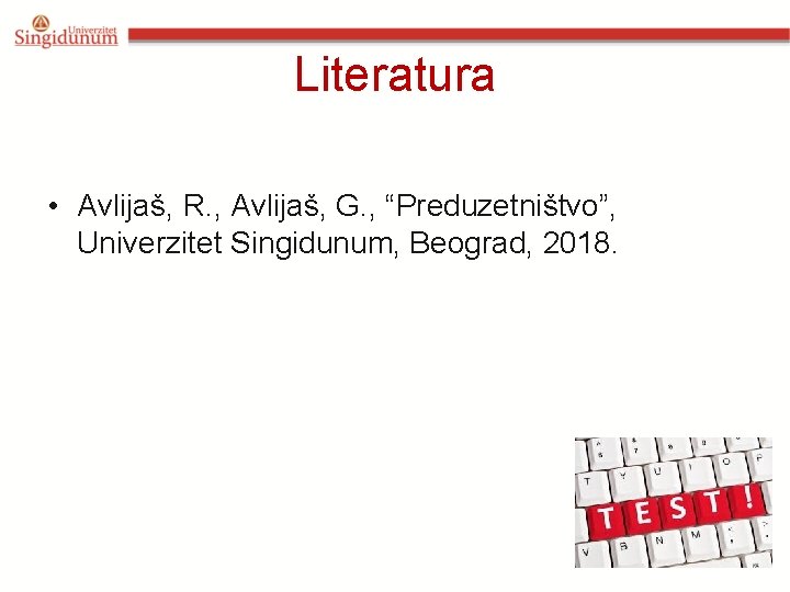 Literatura • Avlijaš, R. , Avlijaš, G. , “Preduzetništvo”, Univerzitet Singidunum, Beograd, 2018. 