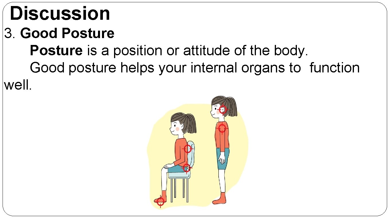Discussion 3. Good Posture is a position or attitude of the body. Good posture