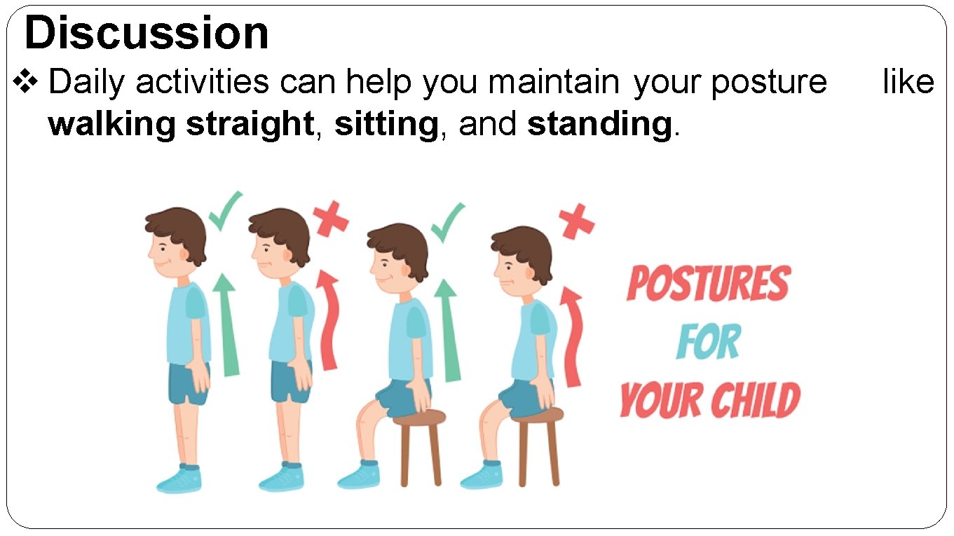 Discussion v Daily activities can help you maintain your posture walking straight, sitting, and